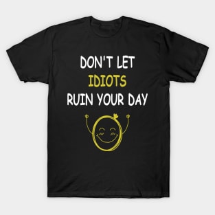 Funny Don't Let Idiots Ruin Your Day T-Shirt